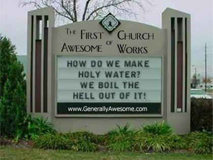 This church does really exist (that we know of).  But the funny church sign image is hilarious.  Funny joke about how to make holy water!